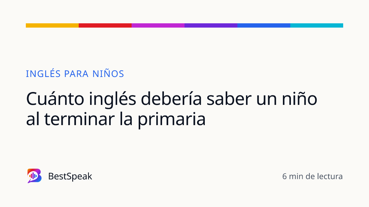 Cuánto inglés debería saber un niño al terminar la primaria — guía de BestSpeak sobre niños