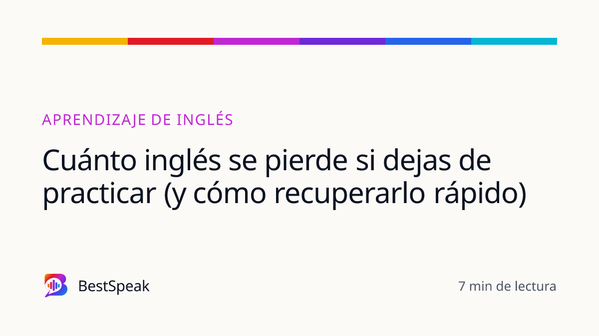 Cuánto inglés se pierde si dejas de practicar (y cómo recuperarlo rápido) — guía de BestSpeak sobre aprendizaje