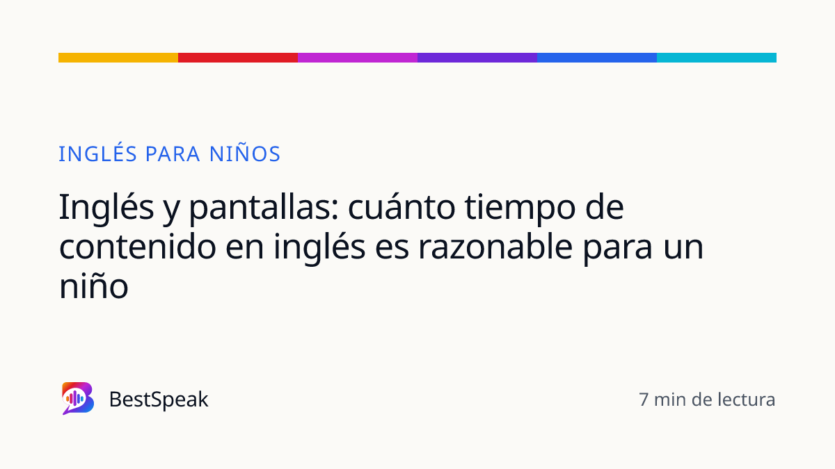 Inglés y pantallas: cuánto tiempo de contenido en inglés es razonable para un niño — guía de BestSpeak sobre niños
