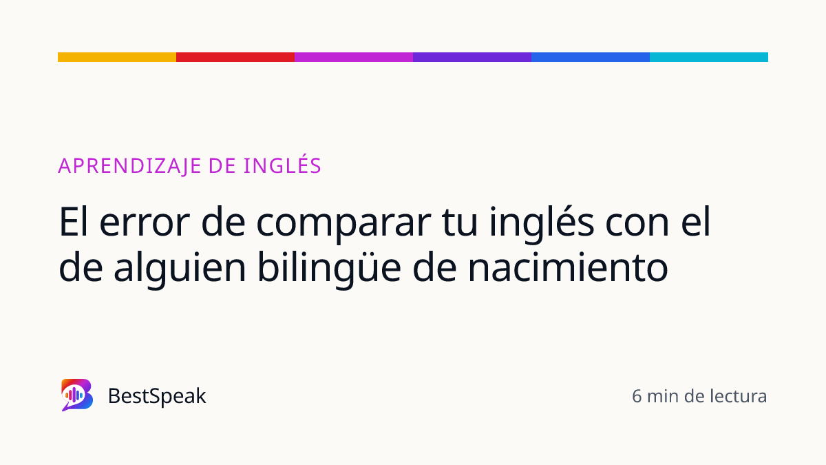 El error de comparar tu inglés con el de alguien bilingüe de nacimiento — guía de BestSpeak sobre aprendizaje