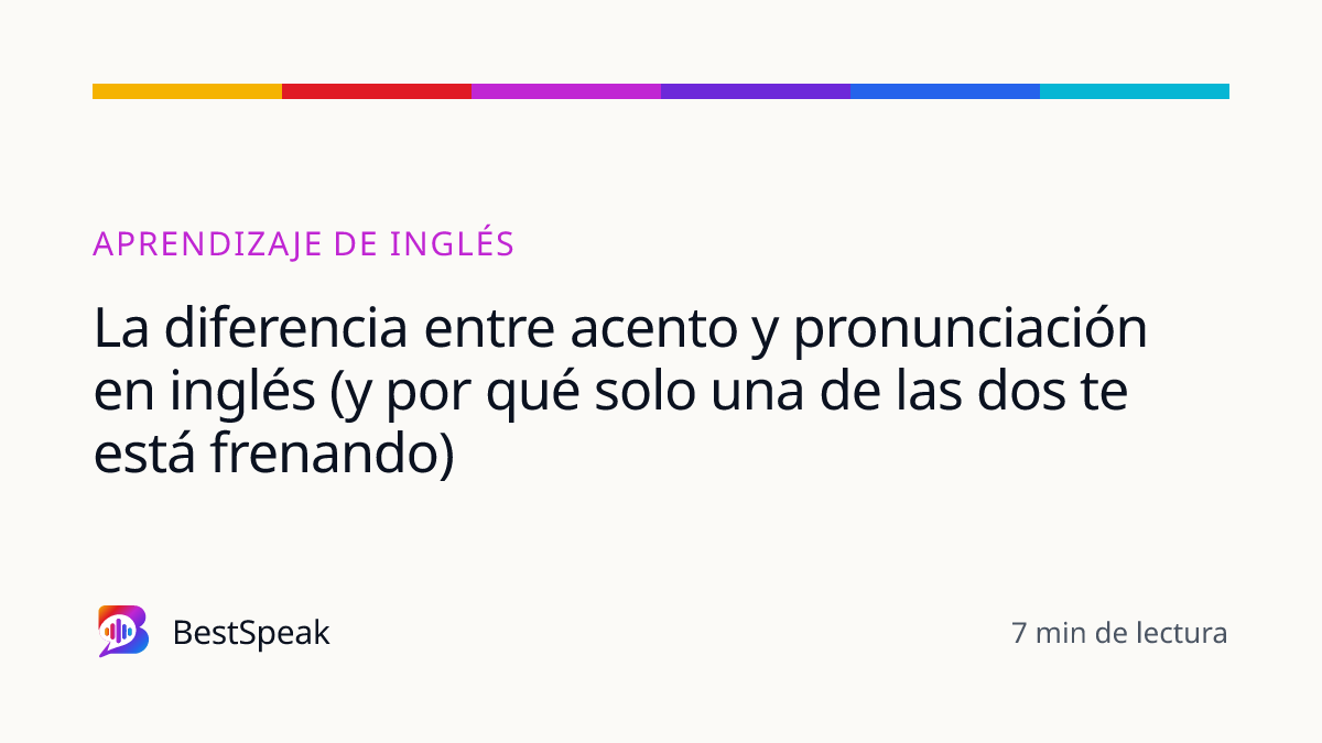 La diferencia entre acento y pronunciación en inglés (y por qué solo una de las dos te está frenando) — guía de BestSpeak sobre aprendizaje