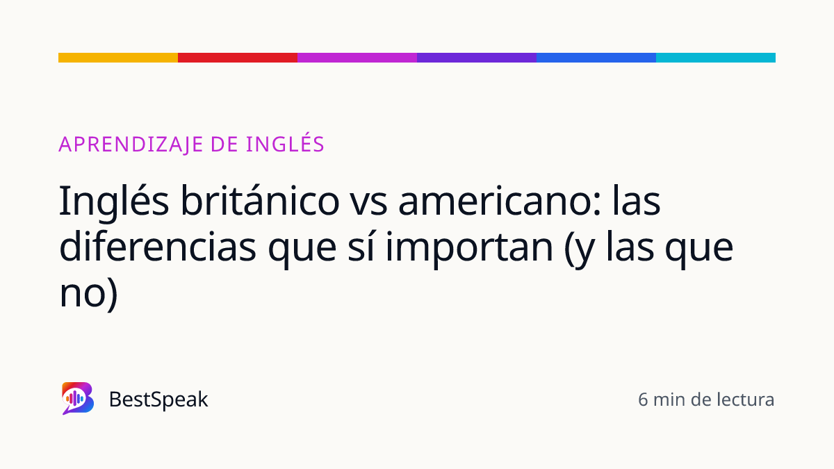 Inglés británico vs americano: las diferencias que sí importan (y las que no) — guía de BestSpeak sobre aprendizaje