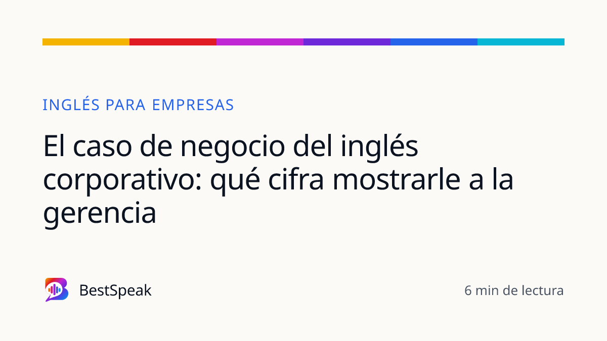 El caso de negocio del inglés corporativo: qué cifra mostrarle a la gerencia — guía de BestSpeak sobre empresas