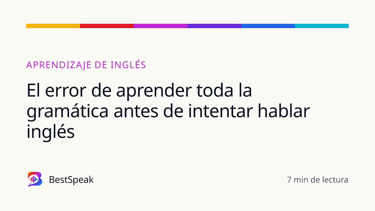El error de aprender toda la gramática antes de intentar hablar inglés — guía de BestSpeak sobre aprendizaje