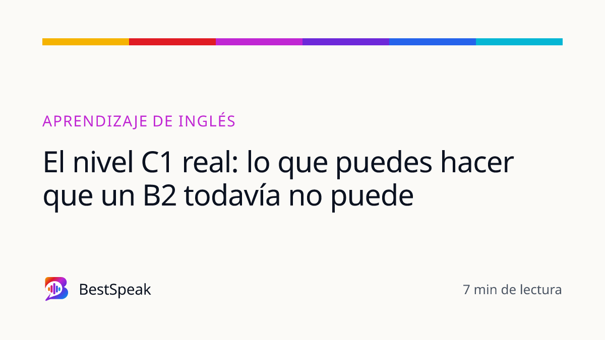 El nivel C1 real: lo que puedes hacer que un B2 todavía no puede — guía de BestSpeak sobre aprendizaje