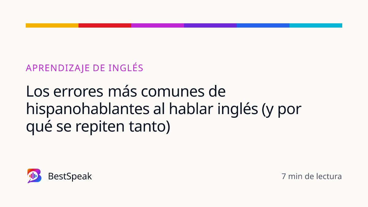 Los errores más comunes de hispanohablantes al hablar inglés (y por qué se repiten tanto) — guía de BestSpeak sobre aprendizaje