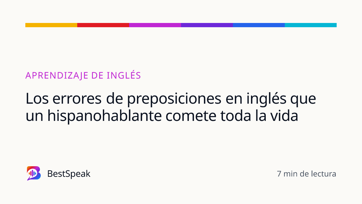 Los errores de preposiciones en inglés que un hispanohablante comete toda la vida — guía de BestSpeak sobre aprendizaje
