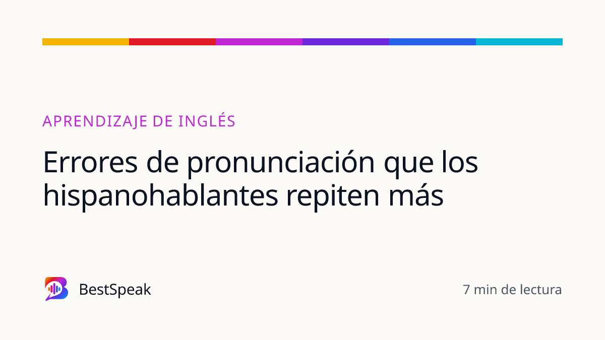 Errores de pronunciación que los hispanohablantes repiten más — guía de BestSpeak sobre aprendizaje