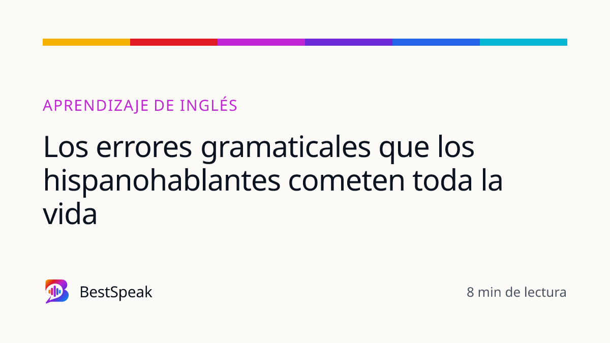 Los errores gramaticales que los hispanohablantes cometen toda la vida — guía de BestSpeak sobre aprendizaje