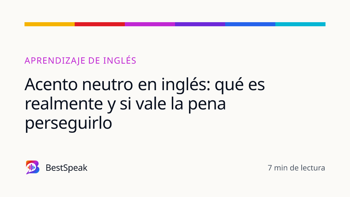 Acento neutro en inglés: qué es realmente y si vale la pena perseguirlo — guía de BestSpeak sobre aprendizaje