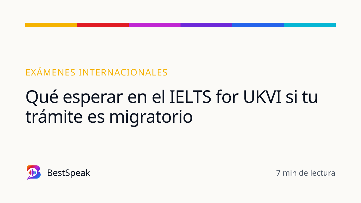 Qué esperar en el IELTS for UKVI si tu trámite es migratorio — guía de BestSpeak sobre exámenes