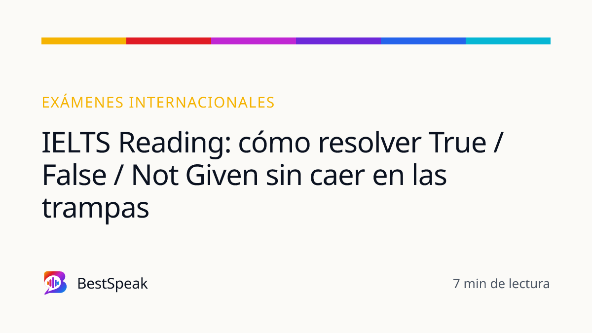 IELTS Reading: cómo resolver True / False / Not Given sin caer en las trampas — guía de BestSpeak sobre exámenes