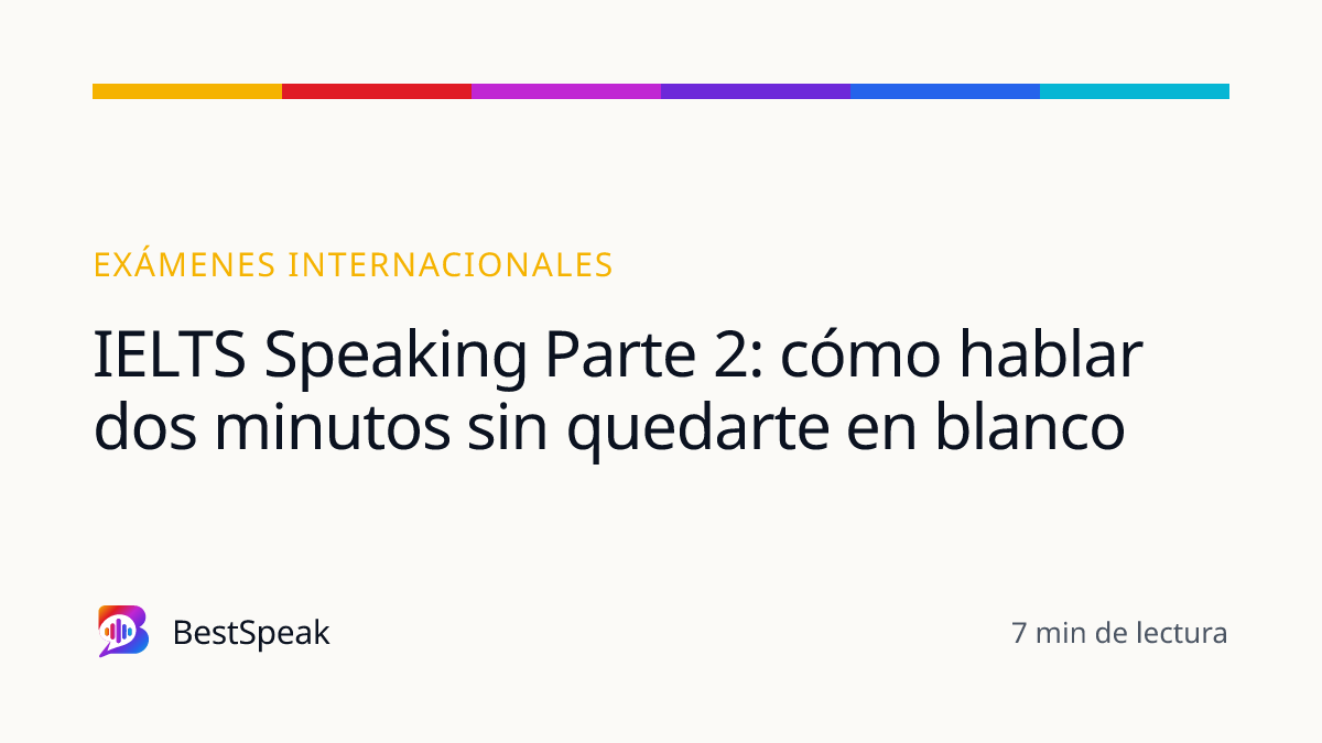 IELTS Speaking Parte 2: cómo hablar dos minutos sin quedarte en blanco — guía de BestSpeak sobre exámenes