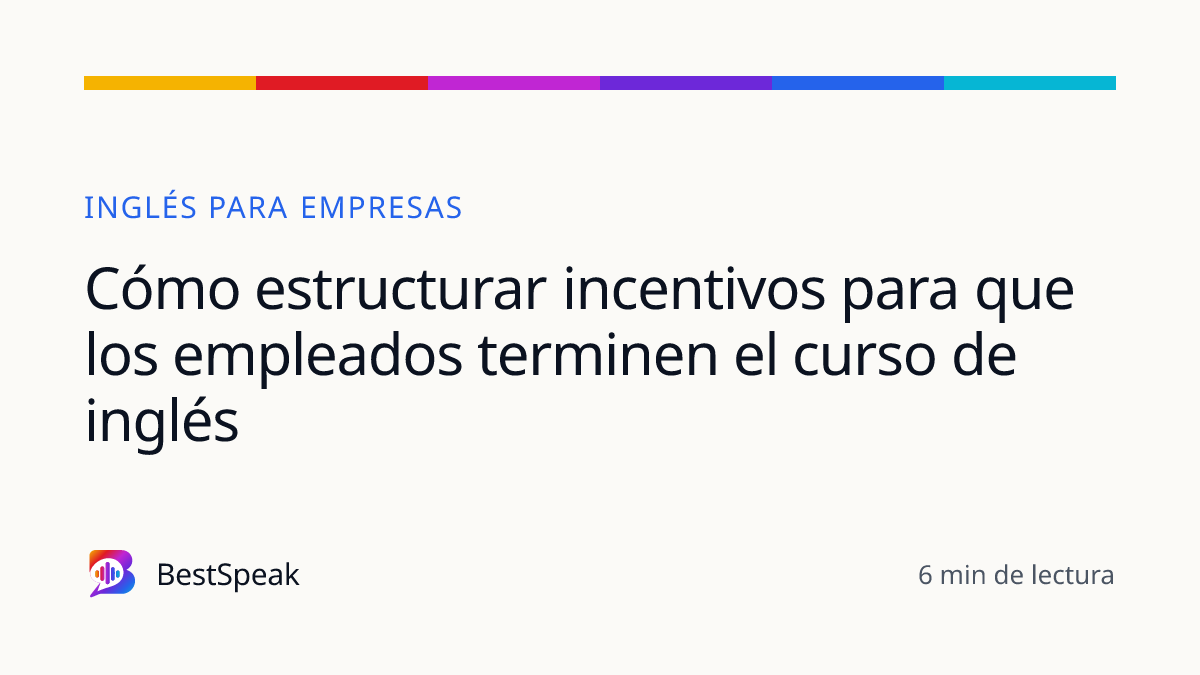 Cómo estructurar incentivos para que los empleados terminen el curso de inglés — guía de BestSpeak sobre empresas