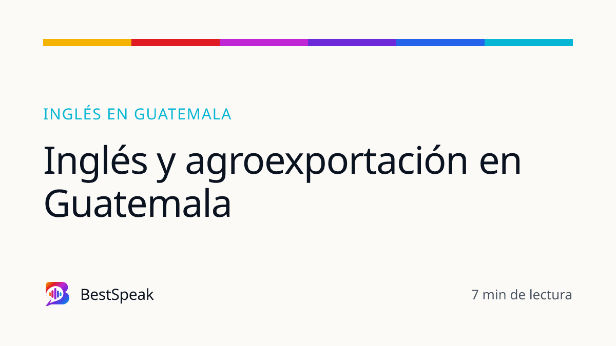 Inglés y agroexportación en Guatemala — guía de BestSpeak sobre inglés por país