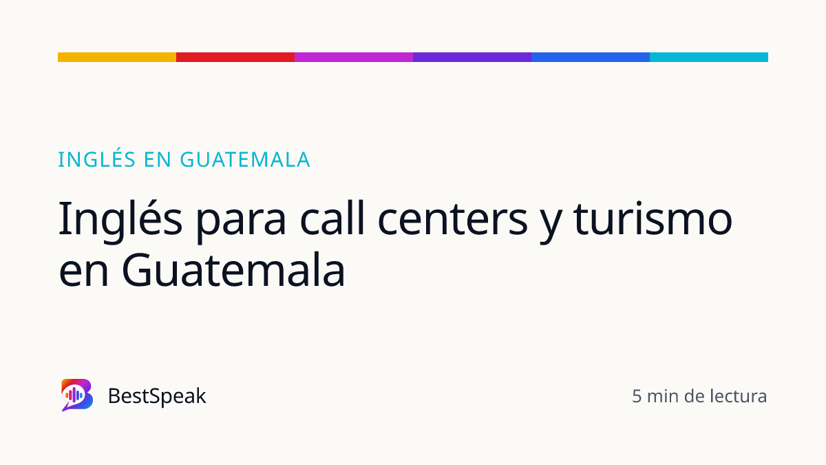 Inglés para call centers y turismo en Guatemala — guía de BestSpeak sobre inglés por país
