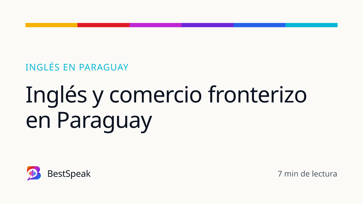 Inglés y comercio fronterizo en Paraguay — guía de BestSpeak sobre inglés por país