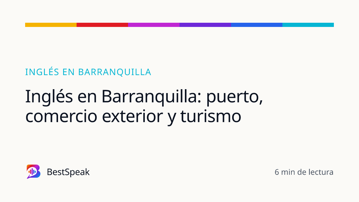 Inglés en Barranquilla: puerto, comercio exterior y turismo — guía de BestSpeak sobre inglés por ciudad