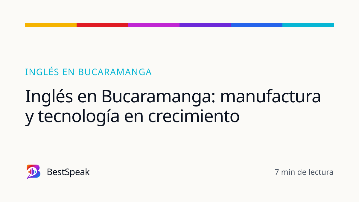 Inglés en Bucaramanga: manufactura y tecnología en crecimiento — guía de BestSpeak sobre inglés por ciudad
