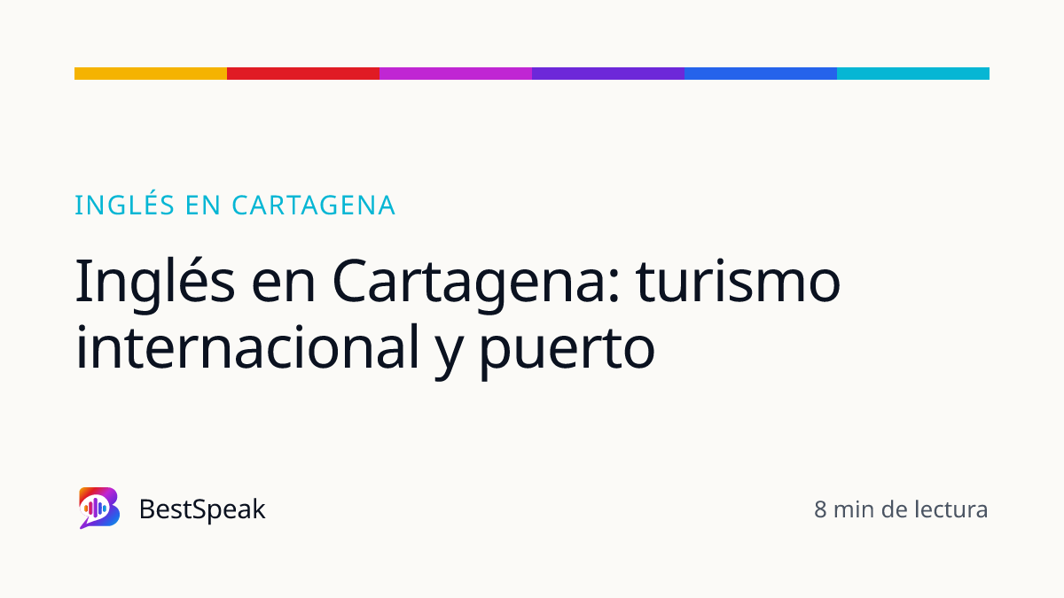 Inglés en Cartagena: turismo internacional y puerto — guía de BestSpeak sobre inglés por ciudad