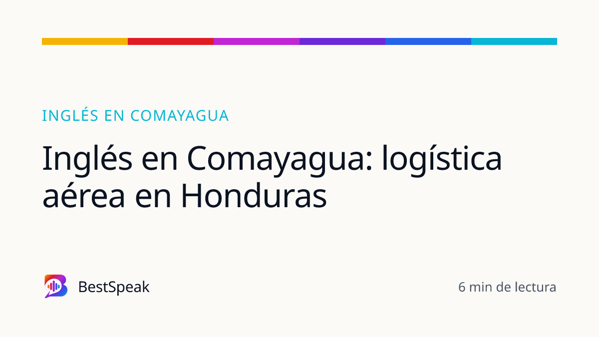 Inglés en Comayagua: logística aérea en Honduras — guía de BestSpeak sobre inglés por ciudad