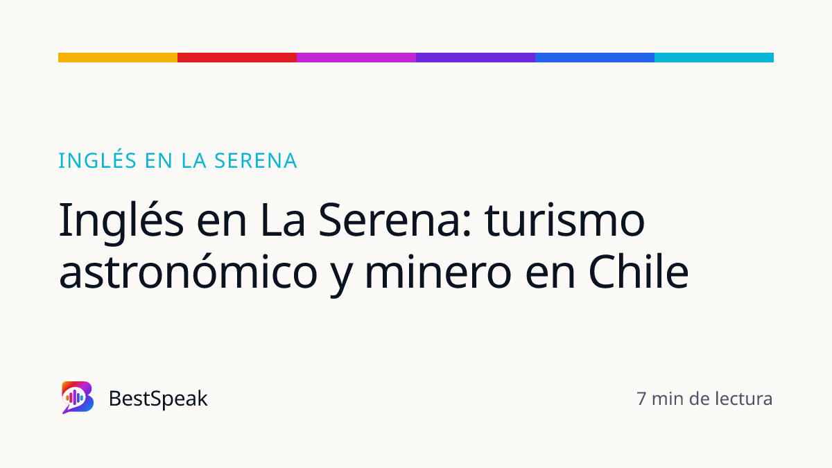 Inglés en La Serena: turismo astronómico y minero en Chile — guía de BestSpeak sobre inglés por ciudad