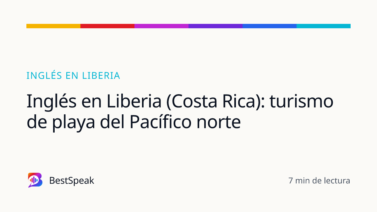 Inglés en Liberia (Costa Rica): turismo de playa del Pacífico norte — guía de BestSpeak sobre inglés por ciudad