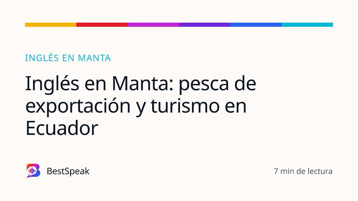 Inglés en Manta: pesca de exportación y turismo en Ecuador — guía de BestSpeak sobre inglés por ciudad