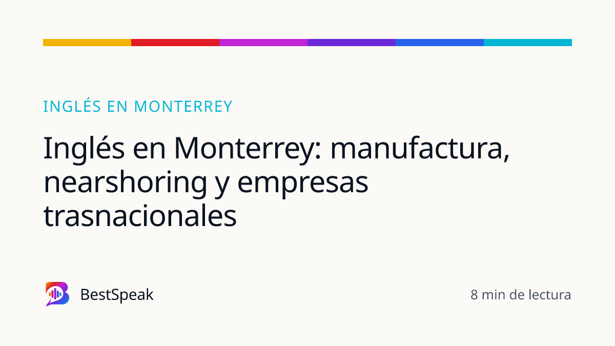 Inglés en Monterrey: manufactura, nearshoring y empresas trasnacionales — guía de BestSpeak sobre inglés por ciudad