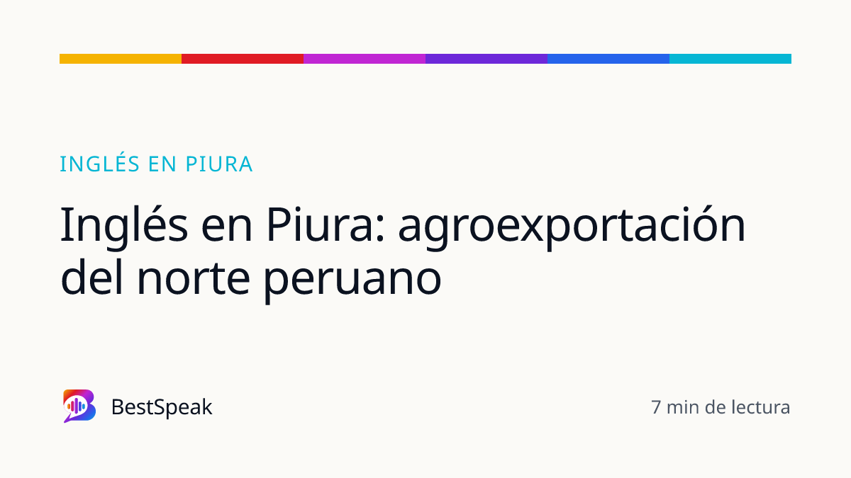 Inglés en Piura: agroexportación del norte peruano — guía de BestSpeak sobre inglés por ciudad