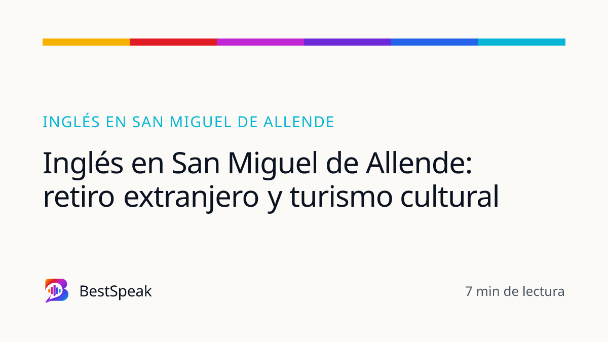 Inglés en San Miguel de Allende: retiro extranjero y turismo cultural — guía de BestSpeak sobre inglés por ciudad