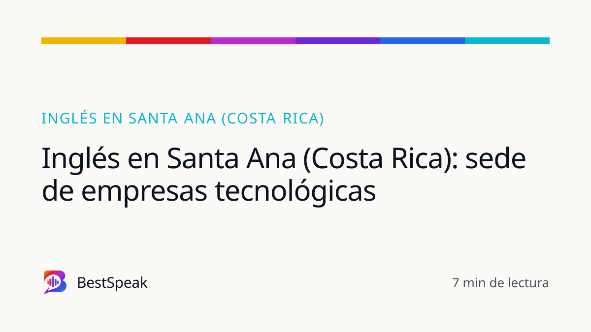Inglés en Santa Ana (Costa Rica): sede de empresas tecnológicas — guía de BestSpeak sobre inglés por ciudad