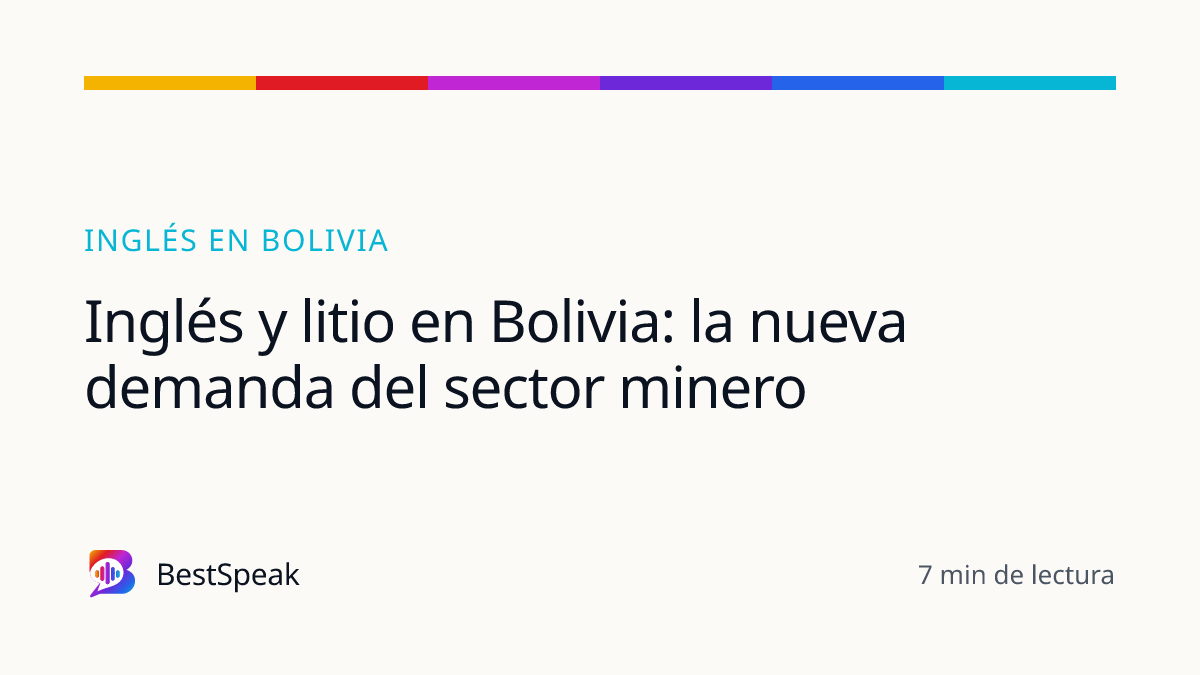 Inglés y litio en Bolivia: la nueva demanda del sector minero — guía de BestSpeak sobre inglés por país