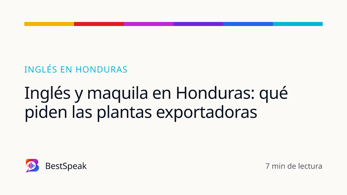 Inglés y maquila en Honduras: qué piden las plantas exportadoras — guía de BestSpeak sobre inglés por país