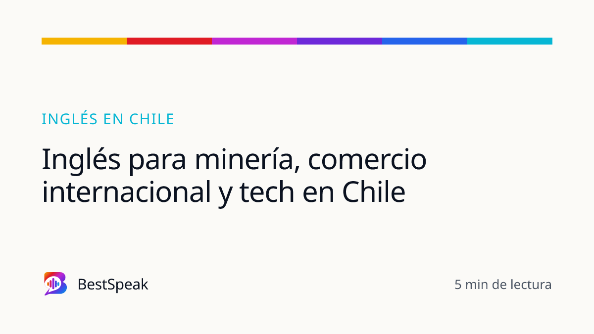 Inglés para minería, comercio internacional y tech en Chile — guía de BestSpeak sobre inglés por país