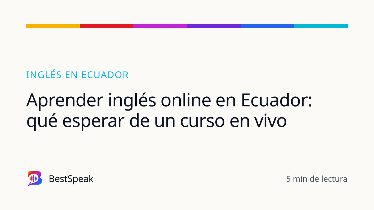 Aprender inglés online en Ecuador: qué esperar de un curso en vivo — guía de BestSpeak sobre inglés por país