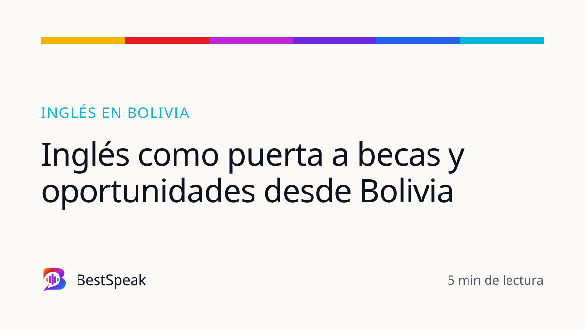 Inglés como puerta a becas y oportunidades desde Bolivia — guía de BestSpeak sobre inglés por país