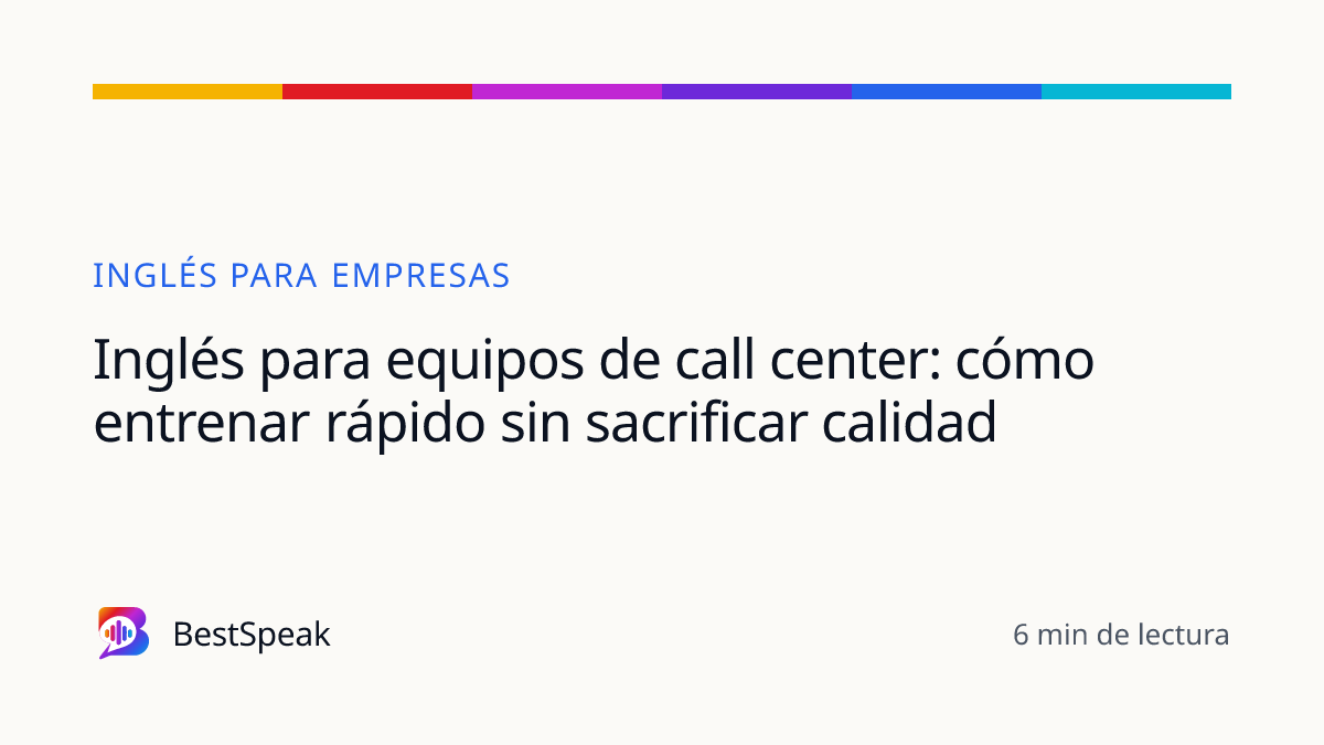Inglés para equipos de call center: cómo entrenar rápido sin sacrificar calidad — guía de BestSpeak sobre empresas