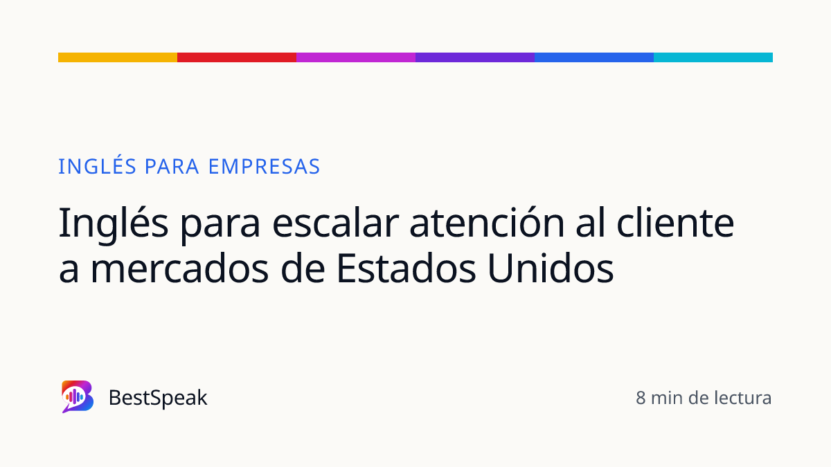 Inglés para escalar atención al cliente a mercados de Estados Unidos — guía de BestSpeak sobre empresas