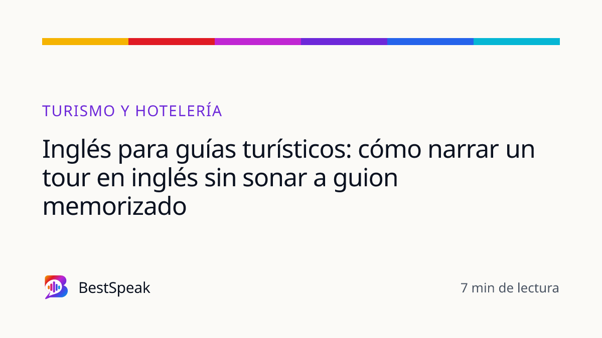 Inglés para guías turísticos: cómo narrar un tour en inglés sin sonar a guion memorizado — guía de BestSpeak sobre profesional y sectores