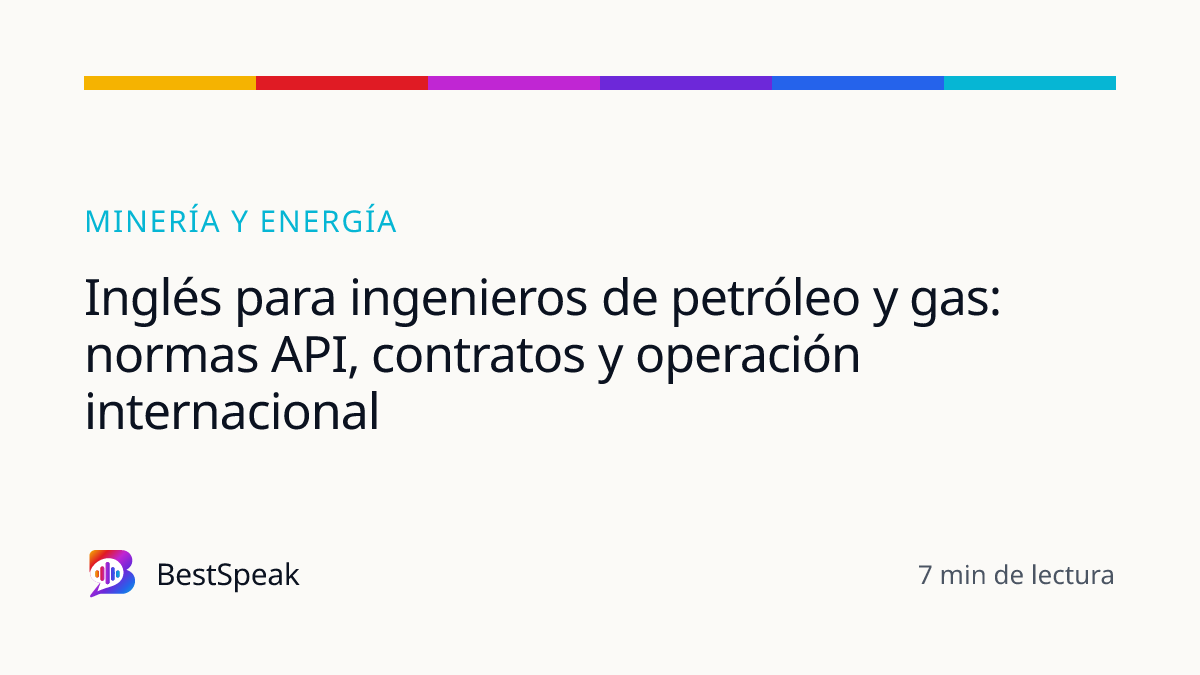 Inglés para ingenieros de petróleo y gas: normas API, contratos y operación internacional — guía de BestSpeak sobre inglés por ciudad