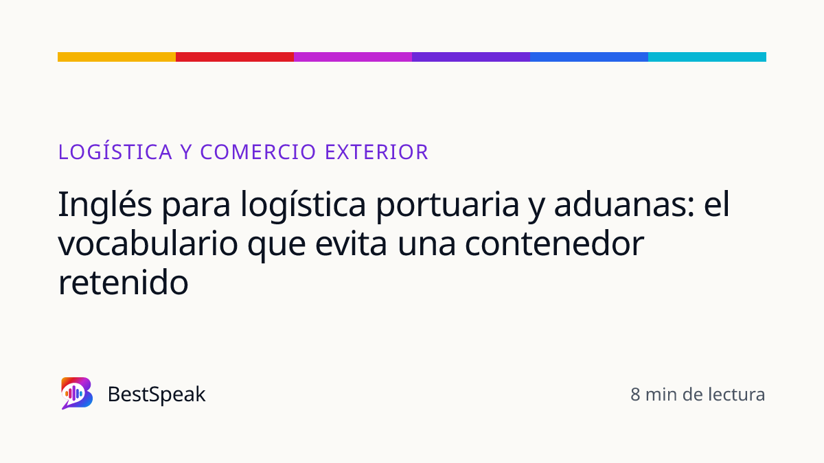 Inglés para logística portuaria y aduanas: el vocabulario que evita una contenedor retenido — guía de BestSpeak sobre profesional y sectores