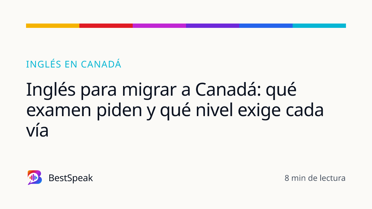 Inglés para migrar a Canadá: qué examen piden y qué nivel exige cada vía — guía de BestSpeak sobre inglés por ciudad