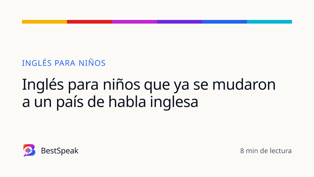 Inglés para niños que ya se mudaron a un país de habla inglesa — guía de BestSpeak sobre niños