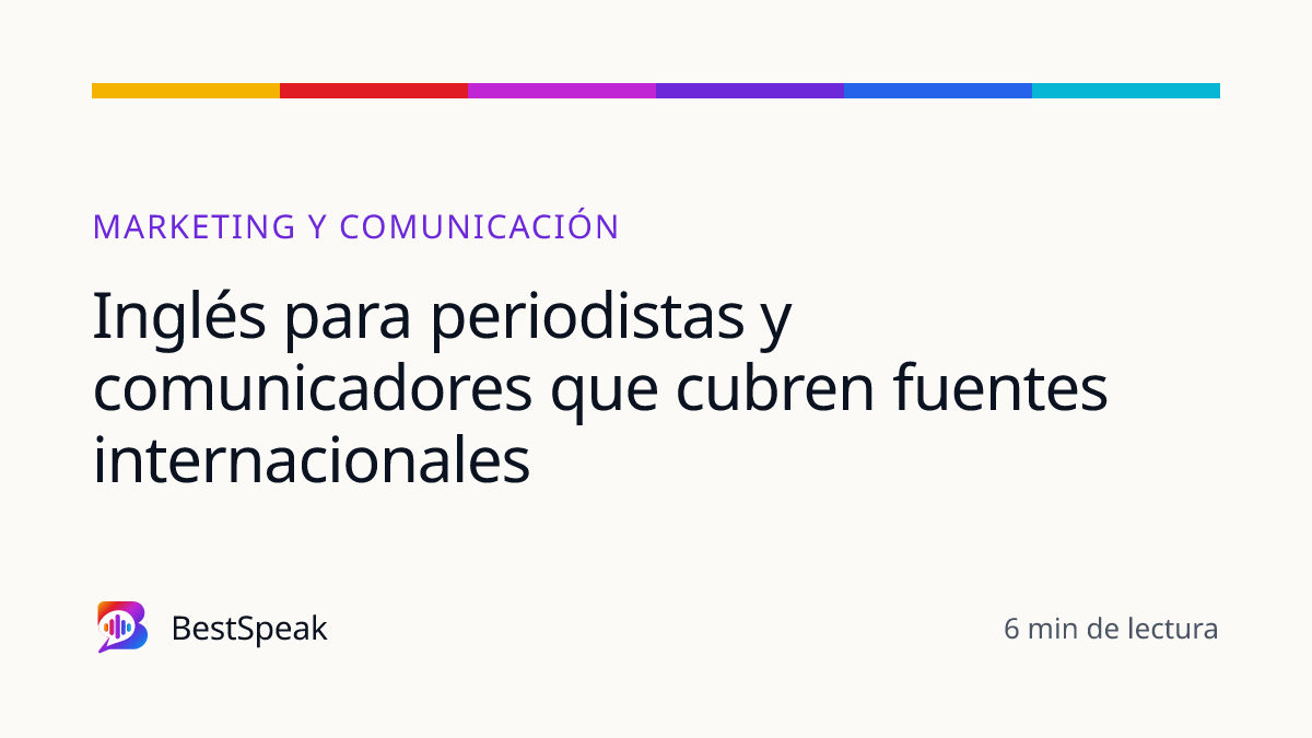 Inglés para periodistas y comunicadores que cubren fuentes internacionales — guía de BestSpeak sobre profesional y sectores