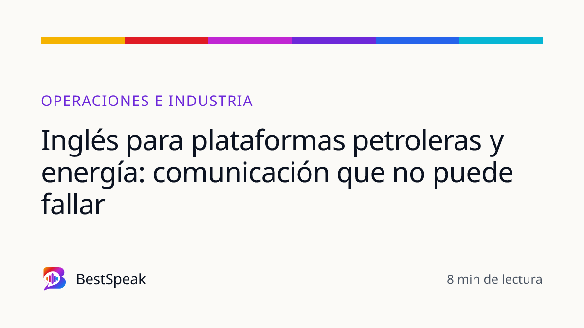 Inglés para plataformas petroleras y energía: comunicación que no puede fallar — guía de BestSpeak sobre profesional y sectores