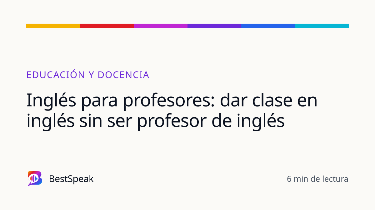 Inglés para profesores: dar clase en inglés sin ser profesor de inglés — guía de BestSpeak sobre profesional y sectores