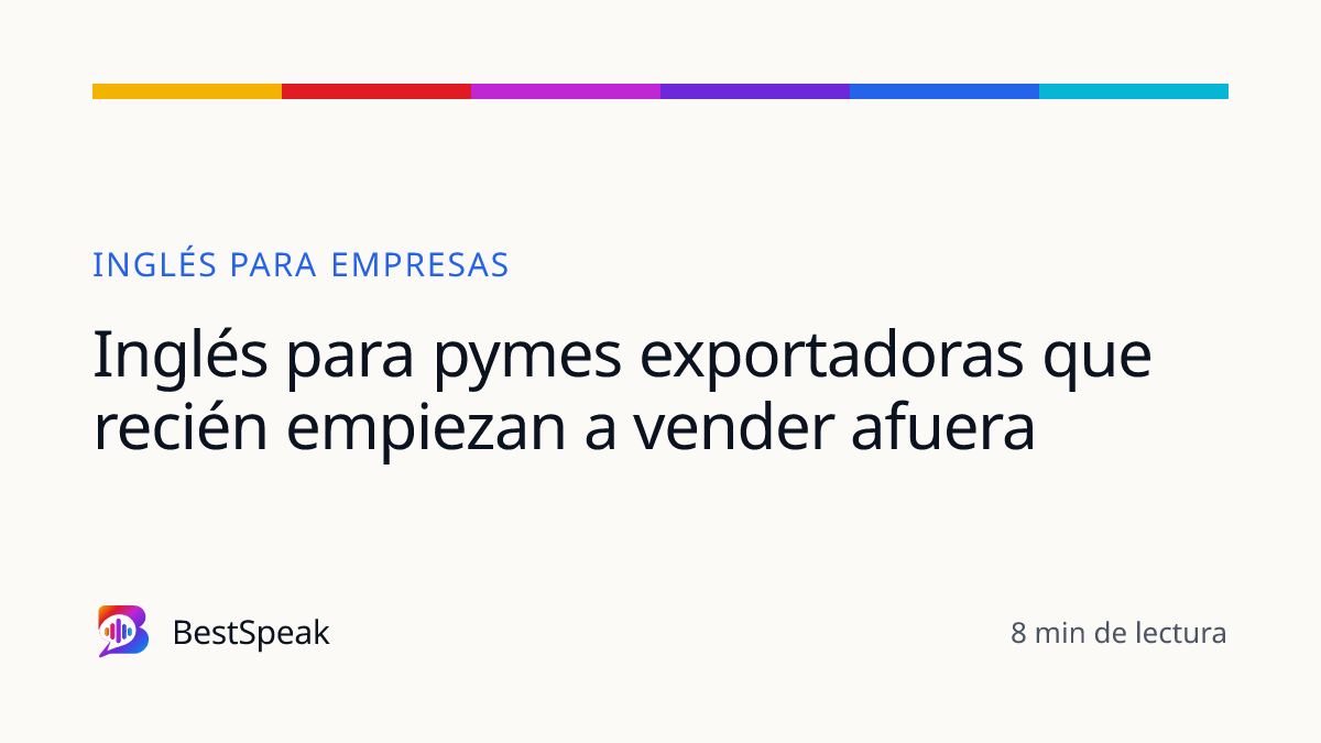 Inglés para pymes exportadoras que recién empiezan a vender afuera — guía de BestSpeak sobre empresas