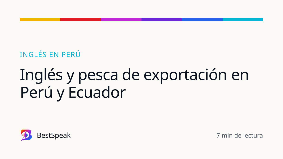 Inglés y pesca de exportación en Perú y Ecuador — guía de BestSpeak sobre inglés por país