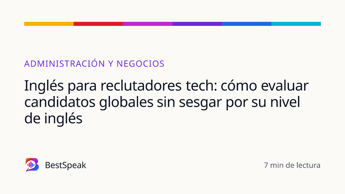Inglés para reclutadores tech: cómo evaluar candidatos globales sin sesgar por su nivel de inglés — guía de BestSpeak sobre profesional y sectores